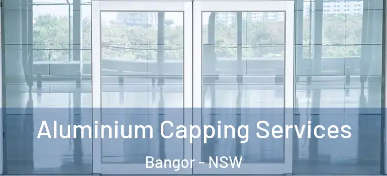  Aluminium Capping Services Bangor - NSW