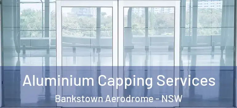 Aluminium Capping Services Bankstown Aerodrome - NSW