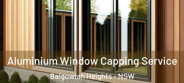 Aluminium Window Capping Service Balgowlah Heights - NSW