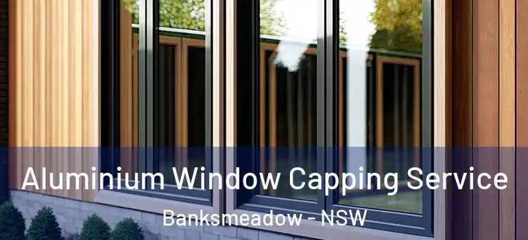  Aluminium Window Capping Service Banksmeadow - NSW
