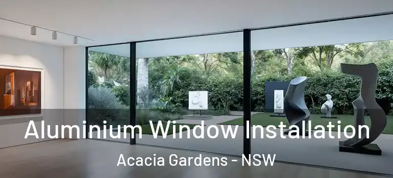 Aluminium Window Installation Acacia Gardens - NSW