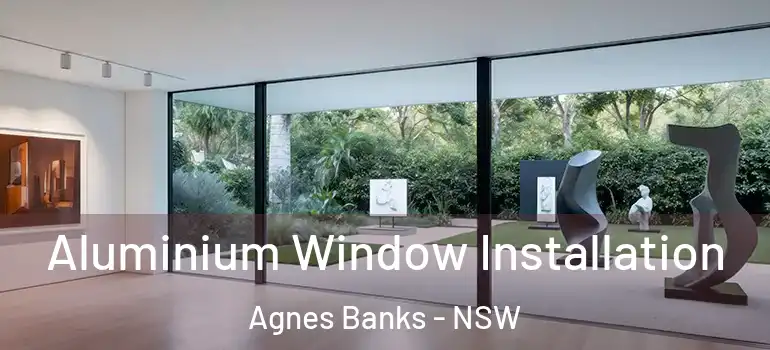Aluminium Window Installation Agnes Banks - NSW