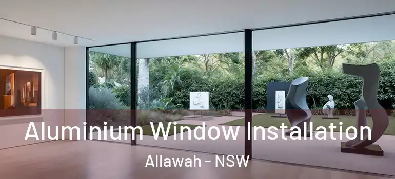  Aluminium Window Installation Allawah - NSW