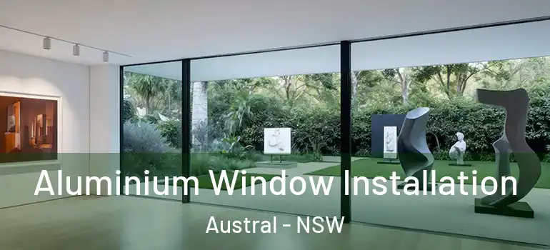 Aluminium Window Installation Austral - NSW