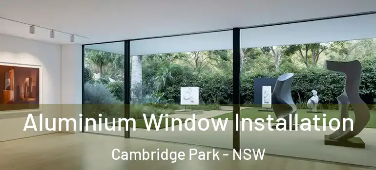  Aluminium Window Installation Cambridge Park - NSW