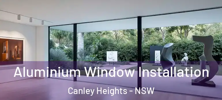  Aluminium Window Installation Canley Heights - NSW