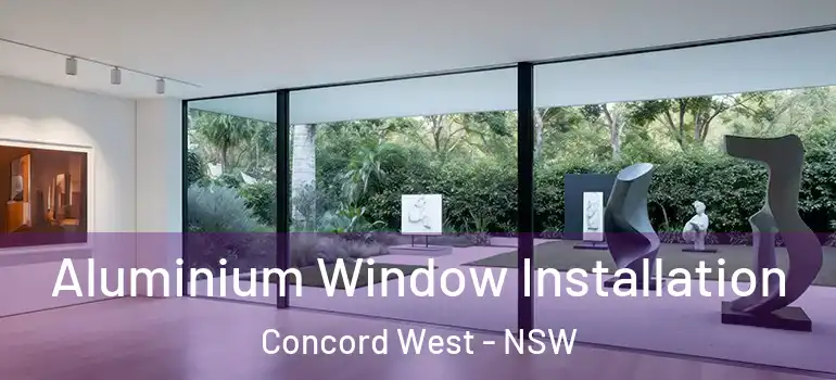  Aluminium Window Installation Concord West - NSW