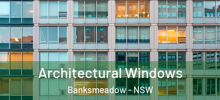 Architectural Windows Banksmeadow - NSW