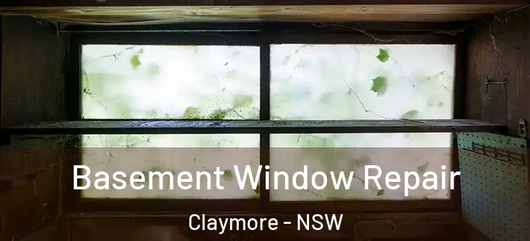 Basement Window Repair Claymore - NSW