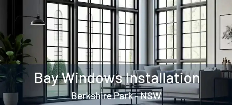 Bay Windows Installation Berkshire Park - NSW