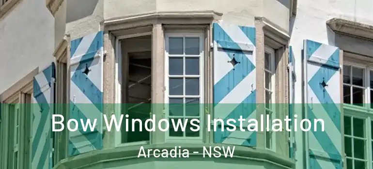 Bow Windows Installation Arcadia - NSW