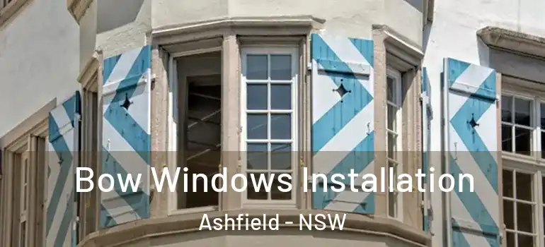 Bow Windows Installation Ashfield - NSW