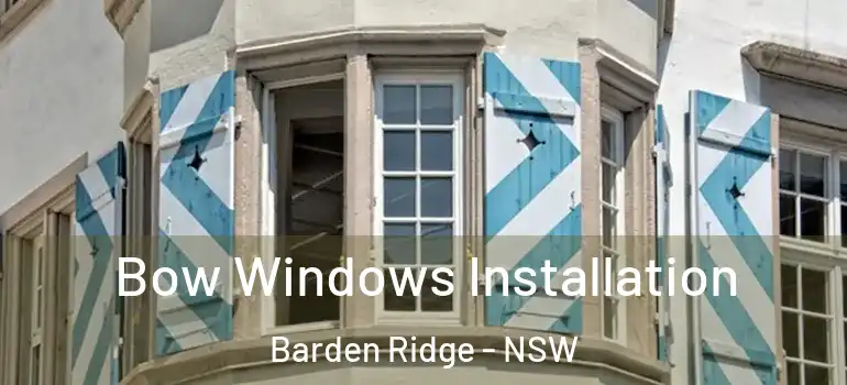 Bow Windows Installation Barden Ridge - NSW
