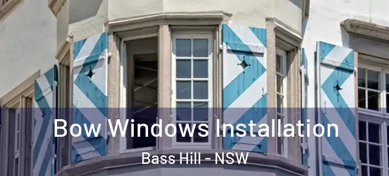 Bow Windows Installation Bass Hill - NSW