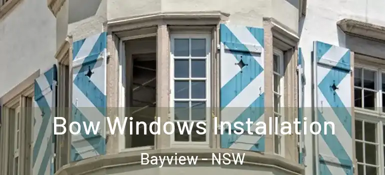  Bow Windows Installation Bayview - NSW