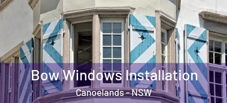 Bow Windows Installation Canoelands - NSW