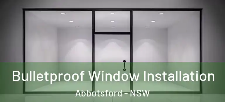 Bulletproof Window Installation Abbotsford - NSW