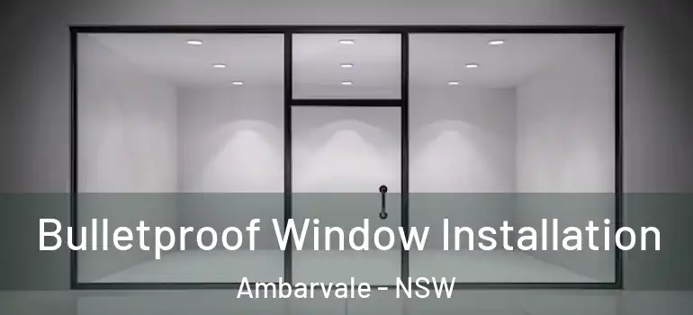 Bulletproof Window Installation Ambarvale - NSW