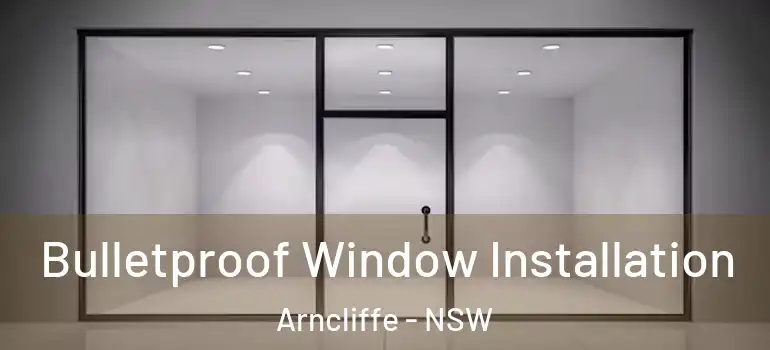  Bulletproof Window Installation Arncliffe - NSW
