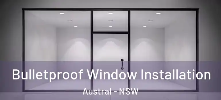 Bulletproof Window Installation Austral - NSW