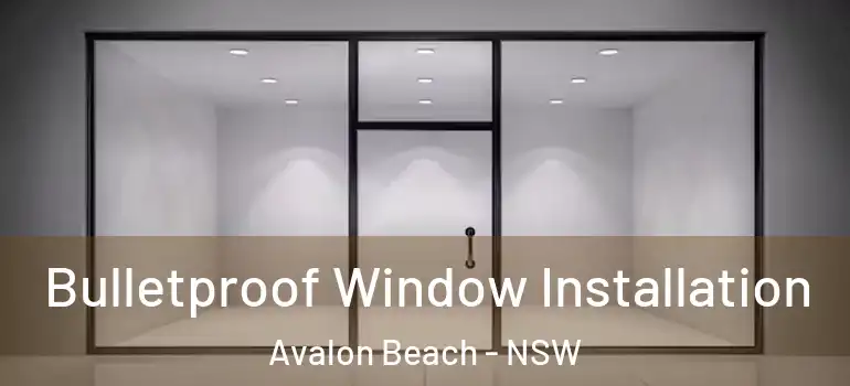 Bulletproof Window Installation Avalon Beach - NSW