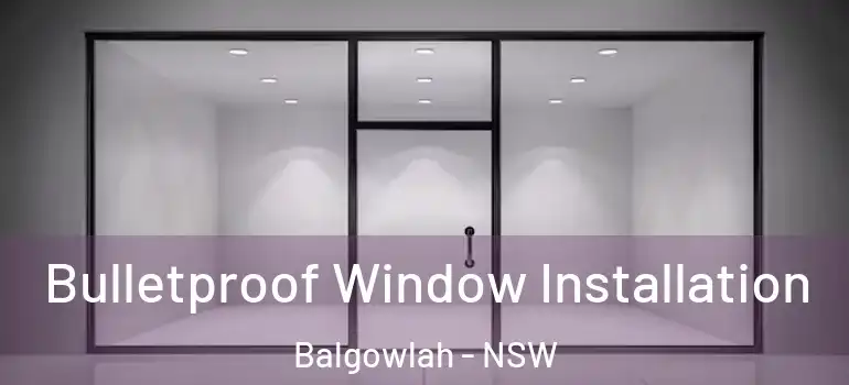 Bulletproof Window Installation Balgowlah - NSW