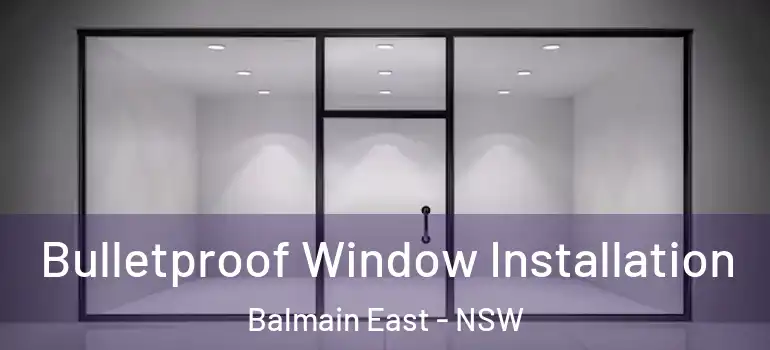  Bulletproof Window Installation Balmain East - NSW