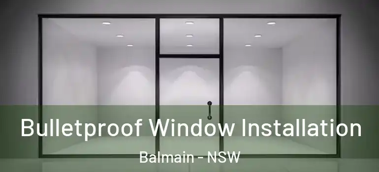 Bulletproof Window Installation Balmain - NSW