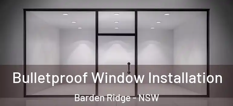  Bulletproof Window Installation Barden Ridge - NSW