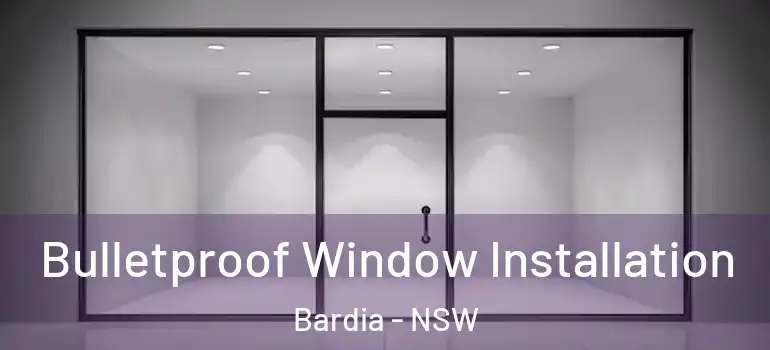  Bulletproof Window Installation Bardia - NSW