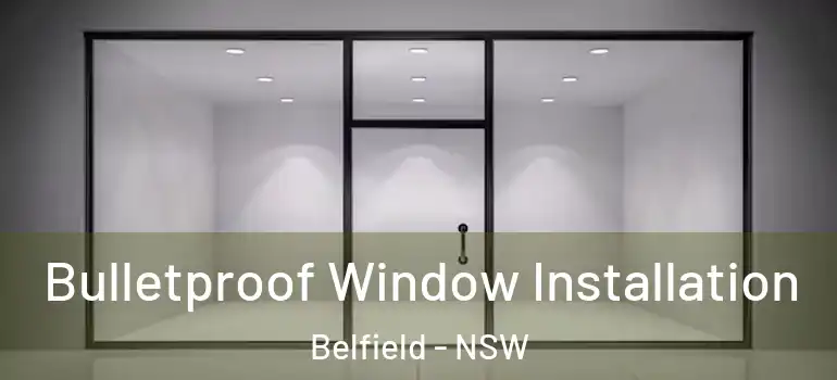 Bulletproof Window Installation Belfield - NSW