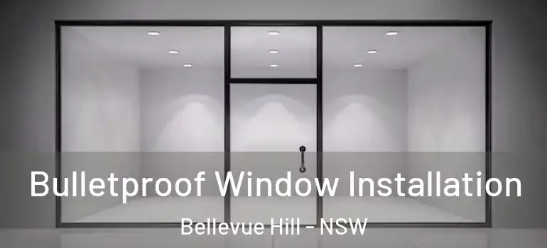 Bulletproof Window Installation Bellevue Hill - NSW