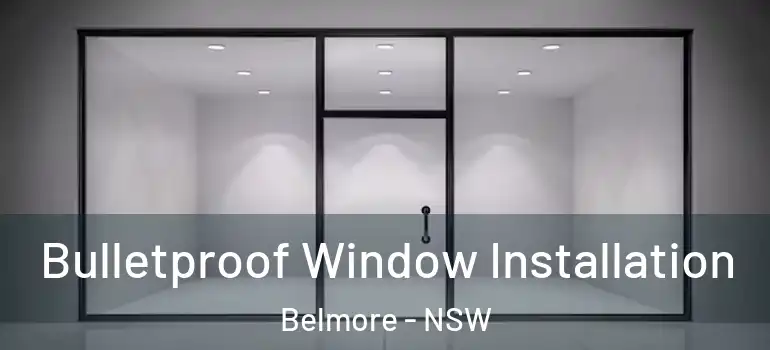  Bulletproof Window Installation Belmore - NSW
