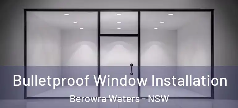 Bulletproof Window Installation Berowra Waters - NSW