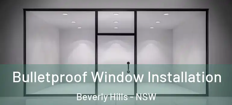 Bulletproof Window Installation Beverly Hills - NSW