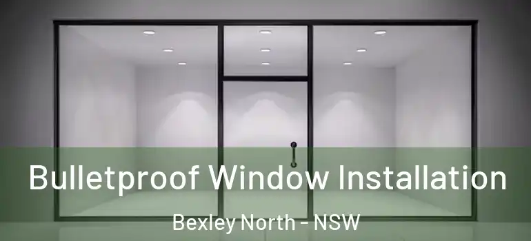Bulletproof Window Installation Bexley North - NSW