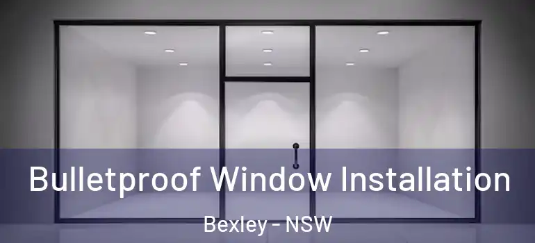  Bulletproof Window Installation Bexley - NSW