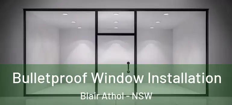 Bulletproof Window Installation Blair Athol - NSW