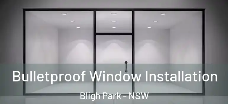 Bulletproof Window Installation Bligh Park - NSW