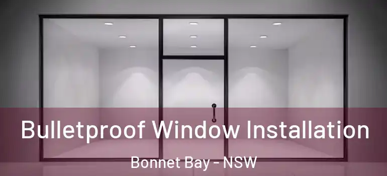 Bulletproof Window Installation Bonnet Bay - NSW