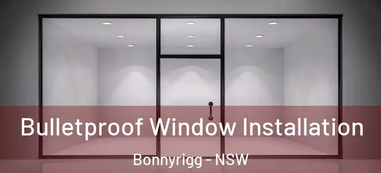 Bulletproof Window Installation Bonnyrigg - NSW