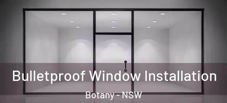 Bulletproof Window Installation Botany - NSW