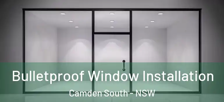 Bulletproof Window Installation Camden South - NSW