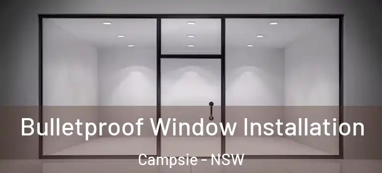 Bulletproof Window Installation Campsie - NSW
