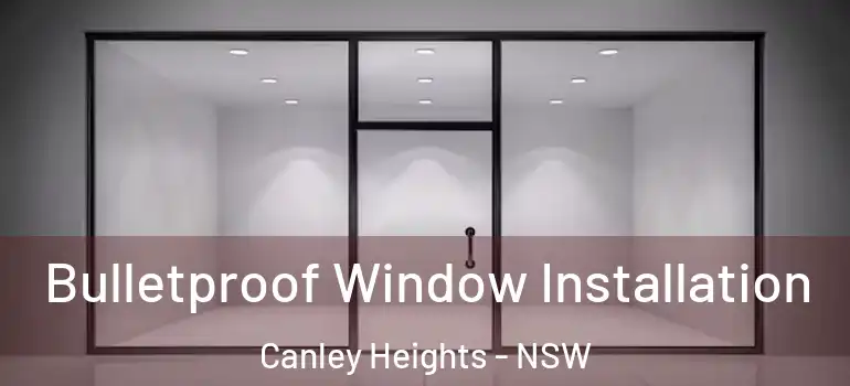 Bulletproof Window Installation Canley Heights - NSW