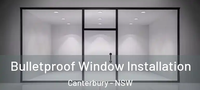 Bulletproof Window Installation Canterbury - NSW