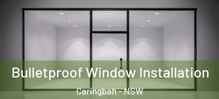 Bulletproof Window Installation Caringbah - NSW