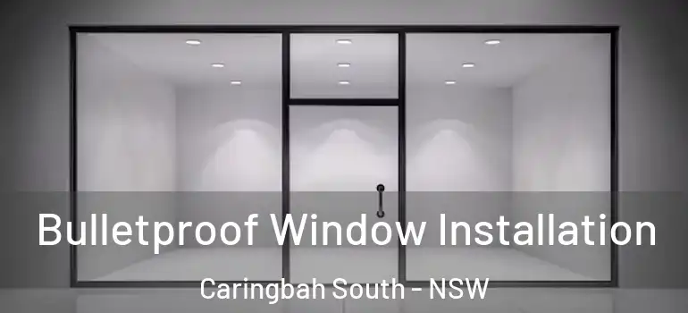 Bulletproof Window Installation Caringbah South - NSW