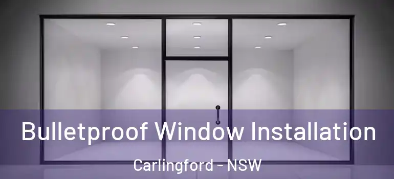 Bulletproof Window Installation Carlingford - NSW
