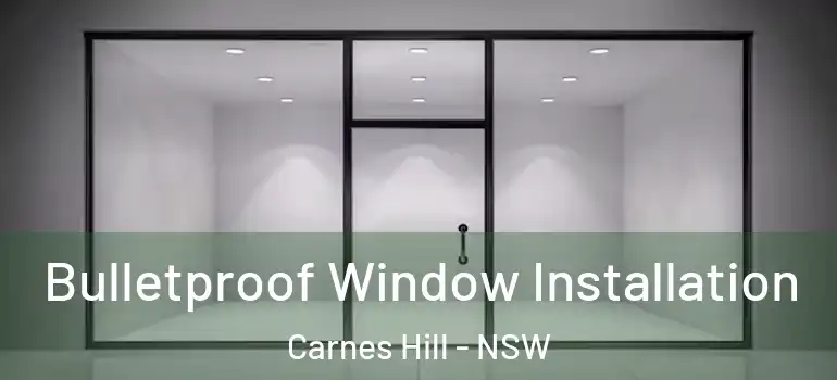 Bulletproof Window Installation Carnes Hill - NSW